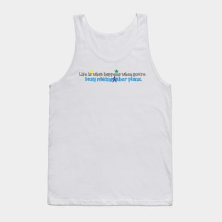 Life is what happens when you're busy making other plans. Tank Top